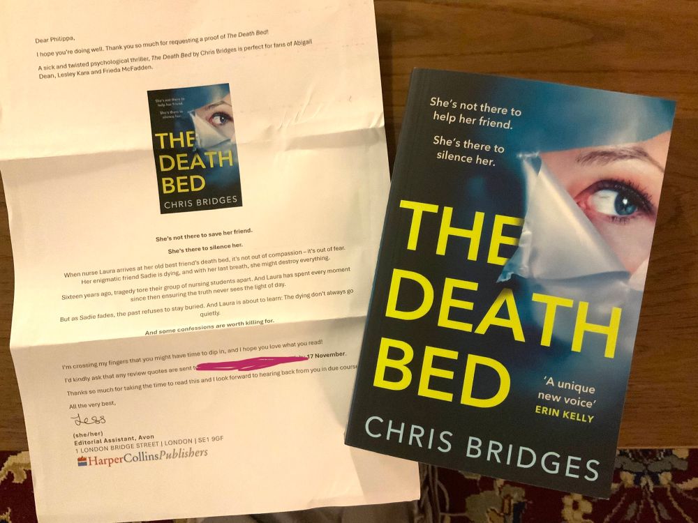 Picture of the book with a close up of a woman’s eye appearing as a sheet of grey film is peeled back 

The blurb in the accompanying letter reads:

She’s not there to save her friend.

She’s there to silence her.

When nurse Laura arrives at her old best friend’s death bed, it’s not out of compassion – it’s out of fear. Her enigmatic friend Sadie is dying, and with her last breath, she might destroy everything.

Sixteen years ago, tragedy tore their group of nursing students apart. And Laura has spent every moment since then ensuring the truth never sees the light of day.

But as Sadie fades, the past refuses to stay buried. And Laura is about to learn: The dying don’t always go quietly.

And some confessions are worth killing for.