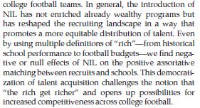 In general, the introduction of
NIL has not enriched already wealthy programs but has reshaped the recruiting landscape in a way that promotes a more equitable distribution of talent. Even by using multiple definitions of “rich”—from historical school performance to football budgets—we find negative or null effects of NIL on the positive assortative matching between recruits and schools. This democratization of talent acquisition challenges the notion that “the rich get richer” and opens up possibilities for increased competitiveness across college football.