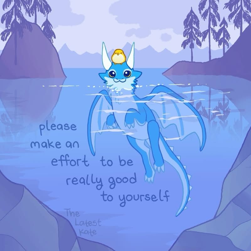 Adorable drawing by The Latest Kate of a water dragon with a duckling on its head that is captioned ‘please make an effort to be really good to yourself’.