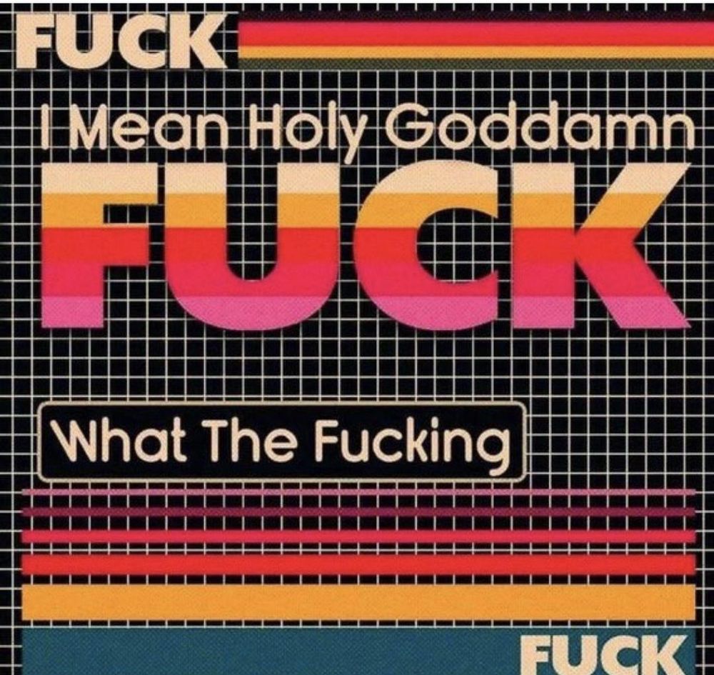 Retro aesthetic image saying ‘Fuck. I mean holy goddamn fuck! What the fucking fuck?’