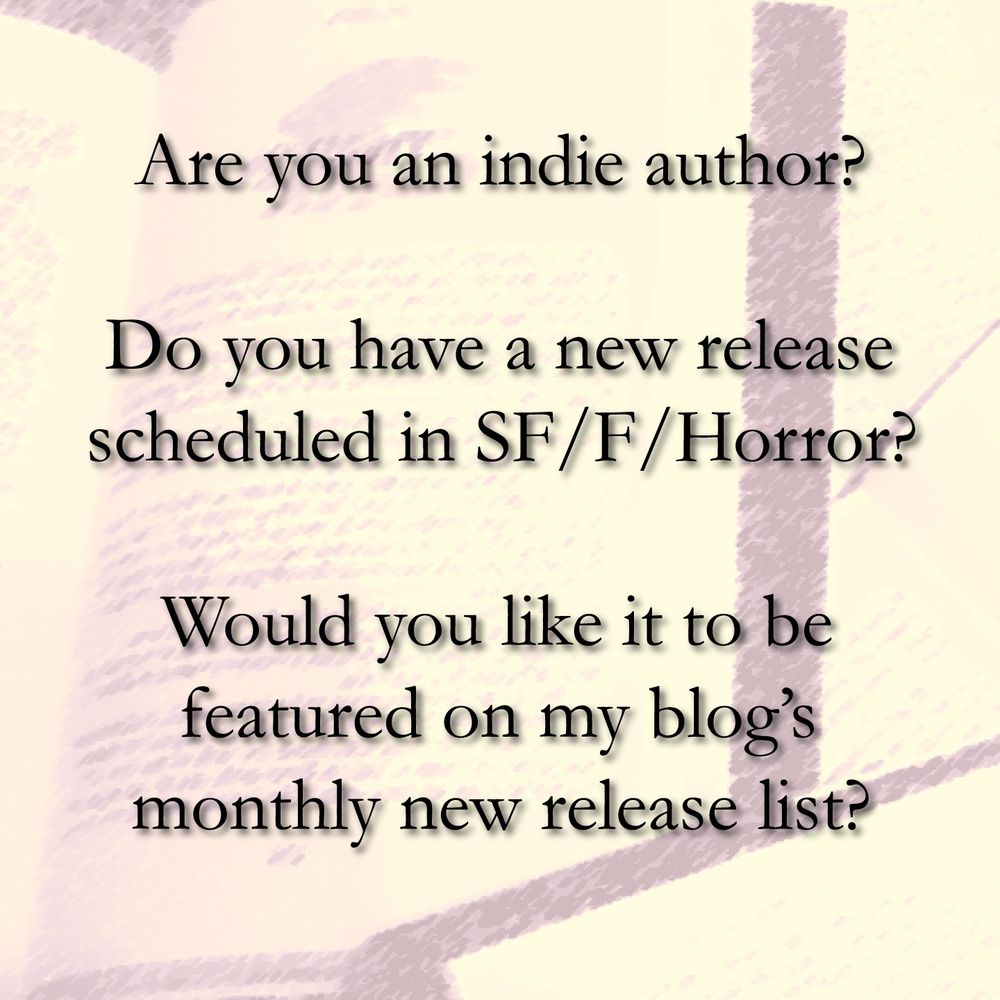Are you an indie author?
Do you have a new release scheduled in SF/F/Horror?
Would you like it to be featured on my blog's monthly new release list?