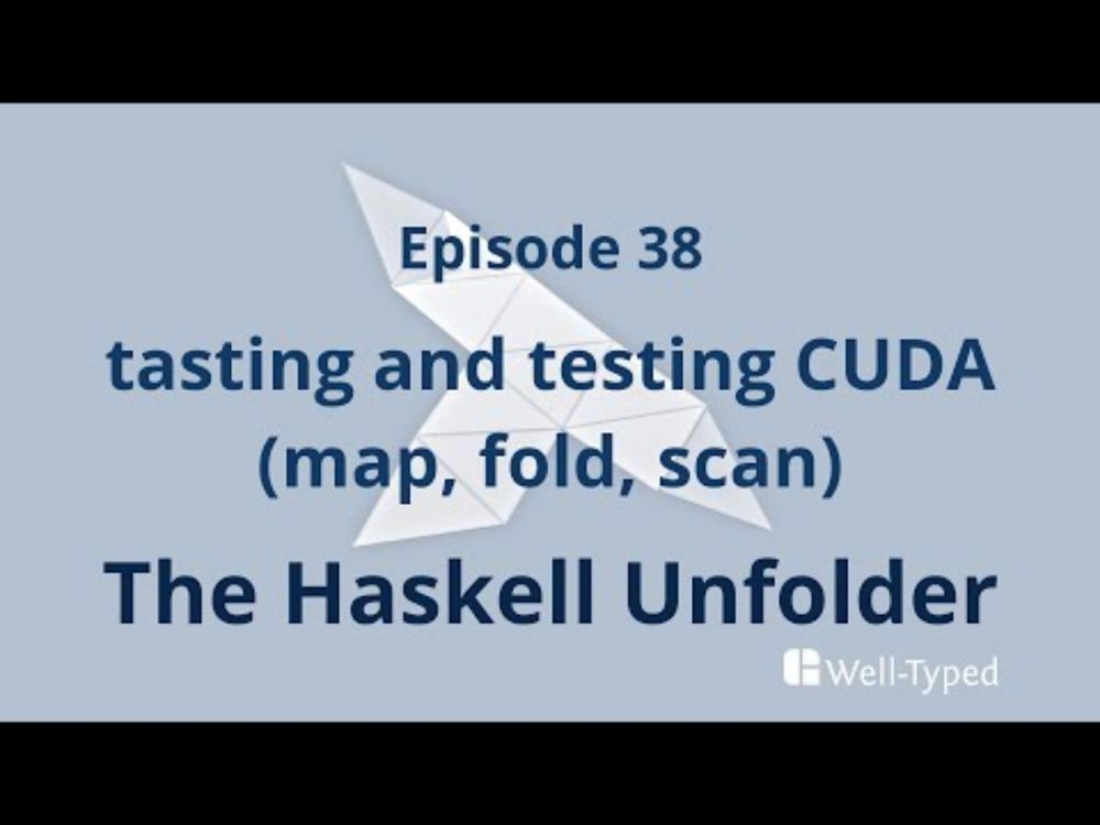The Haskell Unfolder Episode 38: tasting and testing CUDA (map, fold, scan)