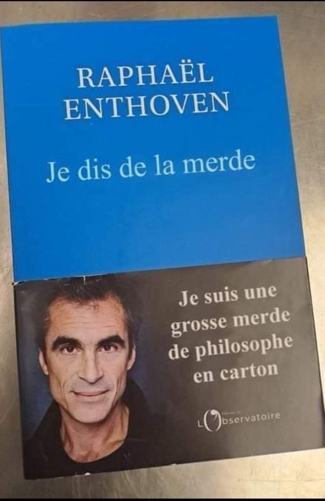 Livre de Raphaël Enthoven aux éditions de l'Observatoire : "Je dis de la merde"
Bandeau promotionnel : "Je suis une grosse merde de philosophe en carton"
Crédit : ?