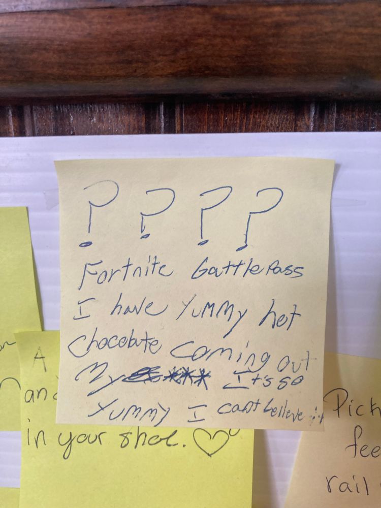 Post-it note at coffee shop. “???? Fortnite battlepass I have yummy hot chocolate coming out my a-*** It’s so yummy I can’t believe it”