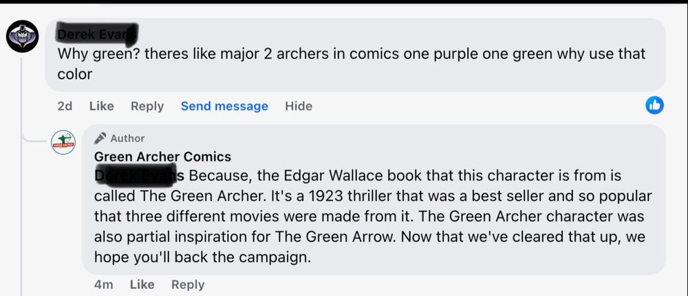 A Facebook comment:

Why green? theres like major 2 archers in comics one purple one green why use that

With my response:

Because, the Edgar Wallace book that this character is from is called The Green Archer. It's a 1923 thriller that was a best seller and so popular that three different movies were made from it. The Green Archer character was so partial inspiration for The Green Arrow. Now that we've cleared that up, we hope you'll back the campaign.