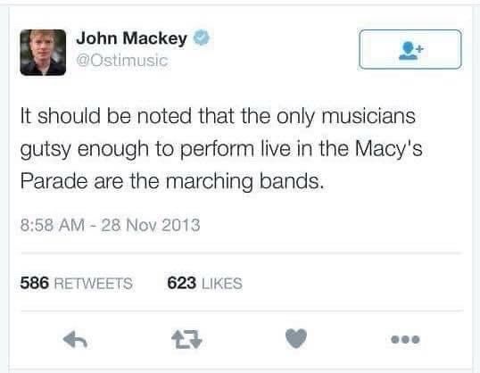 A quote from the composer John Mackey: It should be noted that the only musicians gutsy enough to perform live in the Macy’s Parade are the marching bands.