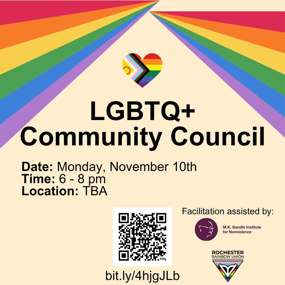 LGBTQ+ Community Council. Date: Monday, November 10th. Time: 6-8 pm. Location: TBA. Facilitation assisted by M.K. Gandhi INstitute for Nonviolence and Rochester Rainbow Union. bit.ly/4hjgJLB