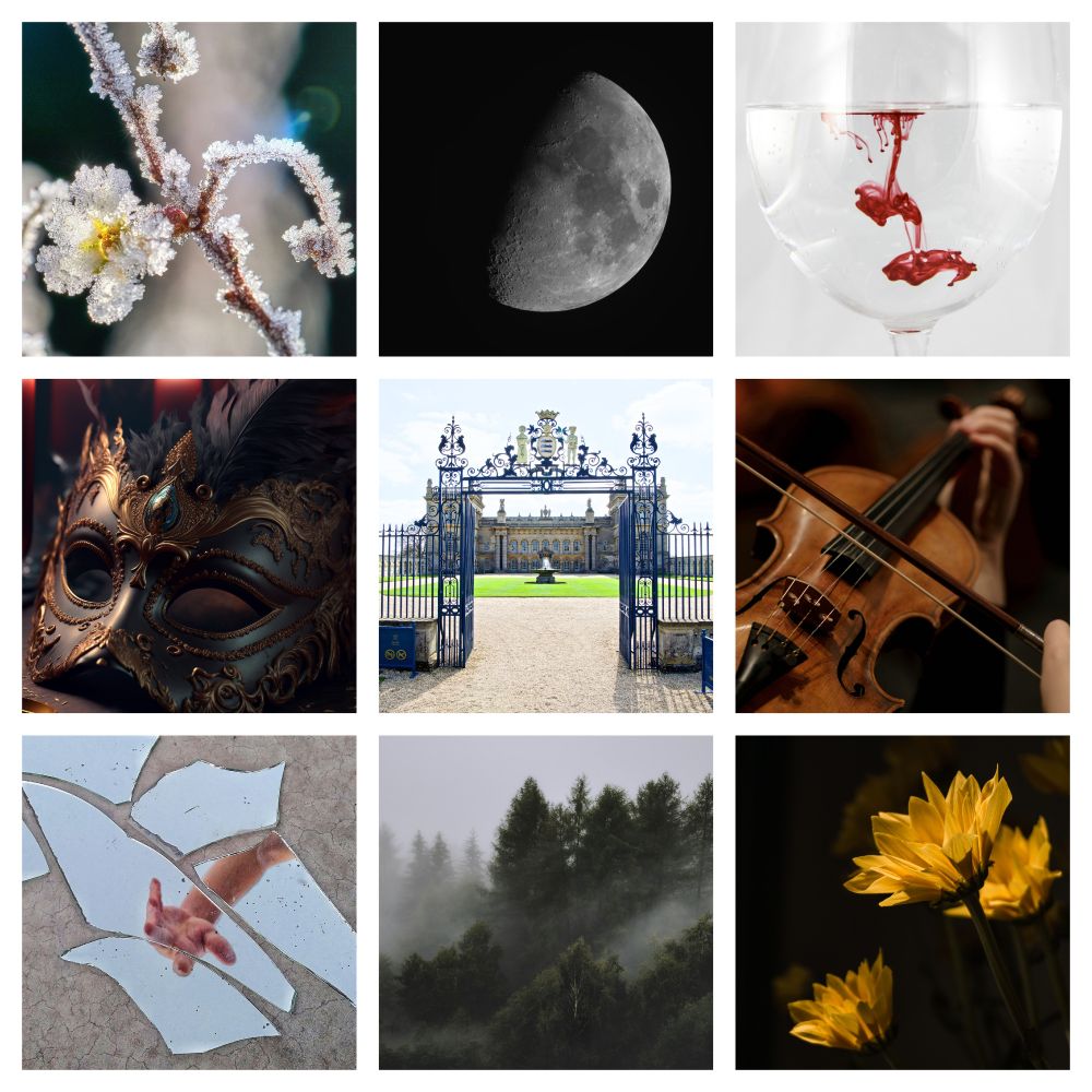 A moodboard with 9 pictures. In order from left to right, top to bottom: a frozen white flower, a first quarter moon, a drinking glass with drops of blood, a golden mask, iron gates that lead to a mansion, a violin, a broken mirror with the reflection of a hand, a foggy evergreen forest, and a yellow flower on a striking dark background.