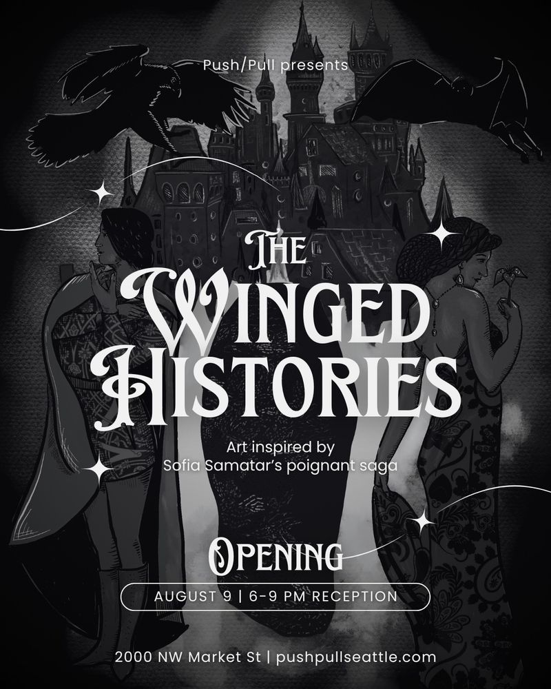 Promo poster for The Winged Histories, art inspired by Sofia Samatar's poignant saga. Opening: August 9, 6-9 pm reception. Features black and white art of two women standing facing away from each other. A large castle is in the background. A crow flies over the woman on the left, a bat, over the woman on the right.