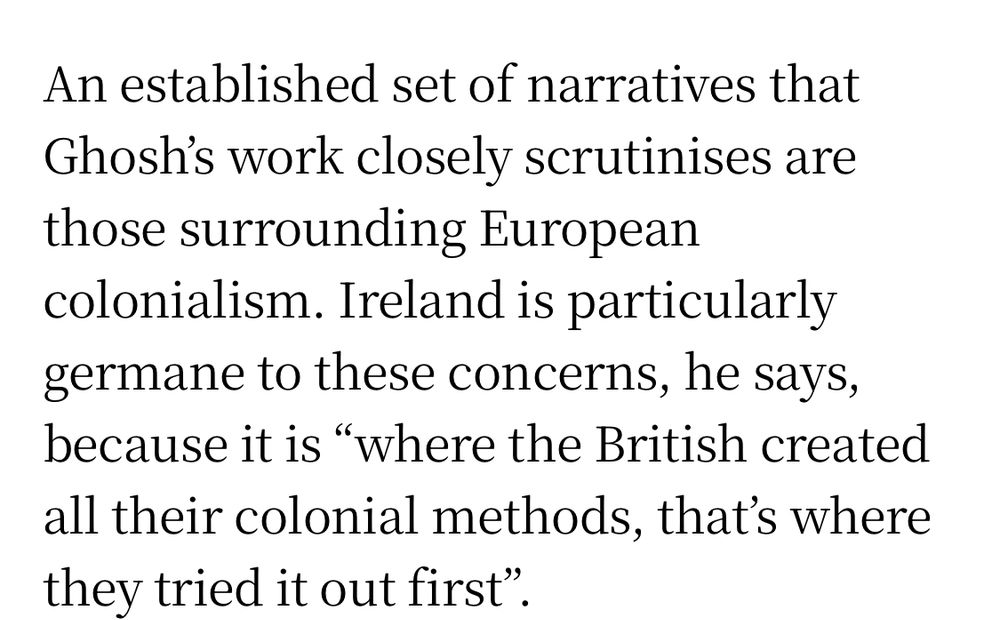 From https://www.irishtimes.com/culture/books/2024/12/01/amitav-ghosh-ireland-is-where-the-british-created-all-their-colonial-methods-its-where-they-tried-it-out-first/
