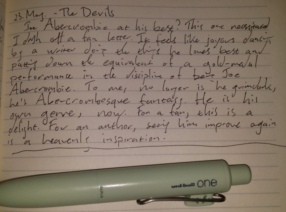 Joe Abercrombie at his best? This one necessitated I dash off a fan letter. It feels like joyous dancing by a writer doing the things he loves best and putting down the equivalent of a gold-medal performance in the discipline of being Joe Abercrombie. To me, no longer is he grimdark, he's Abercrombesque fantasy. He is his own genre, now. For a fan, this is a delight. For an author, seeing him improve again is a heavenly inspiration.