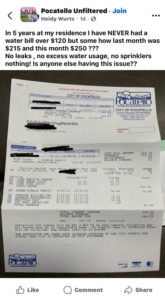 Pocatello Unfiltered • Join
Heidy Wurtz • 1d • (
•••
In 5 years at my residence I have NEVER had a water bill over $120 but some how last month was $215 and this month $250 ???
No leaks, no excess water usage, no sprinklers nothing! Is anyone else having this issue??
Page
