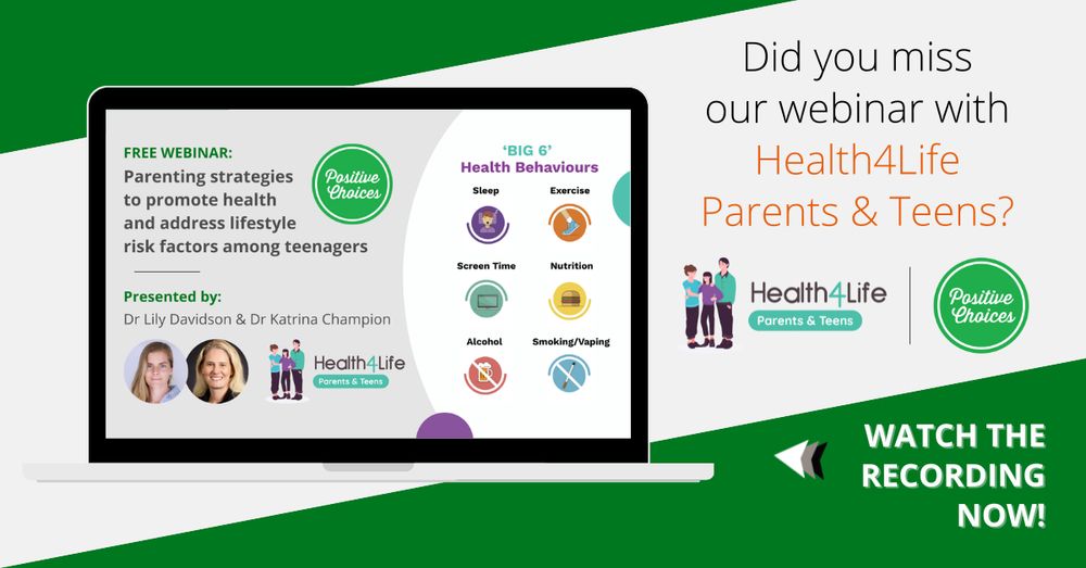 Image of a laptop with a recording of our latest Positive Choices Webinar: "Parenting strategies to promote health and address lifestyle risk factors among teenagers" presented by the Matilda Centre's Dr Lily Davidson and Dr Katrina Champion. Image includes the following text: "Did you miss our webinar with Health4Life Parents & Teens? Watch the recording now!"