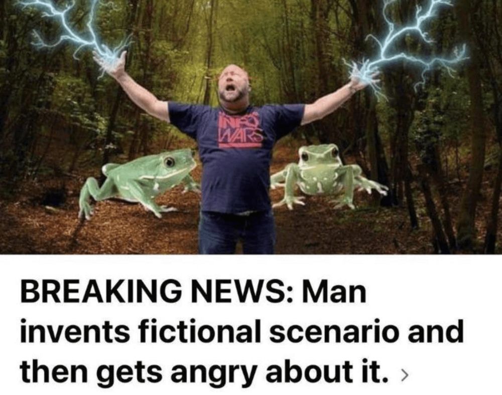 BREAKING NEWS: Man invents fictional scenario and then gets angry about it. 