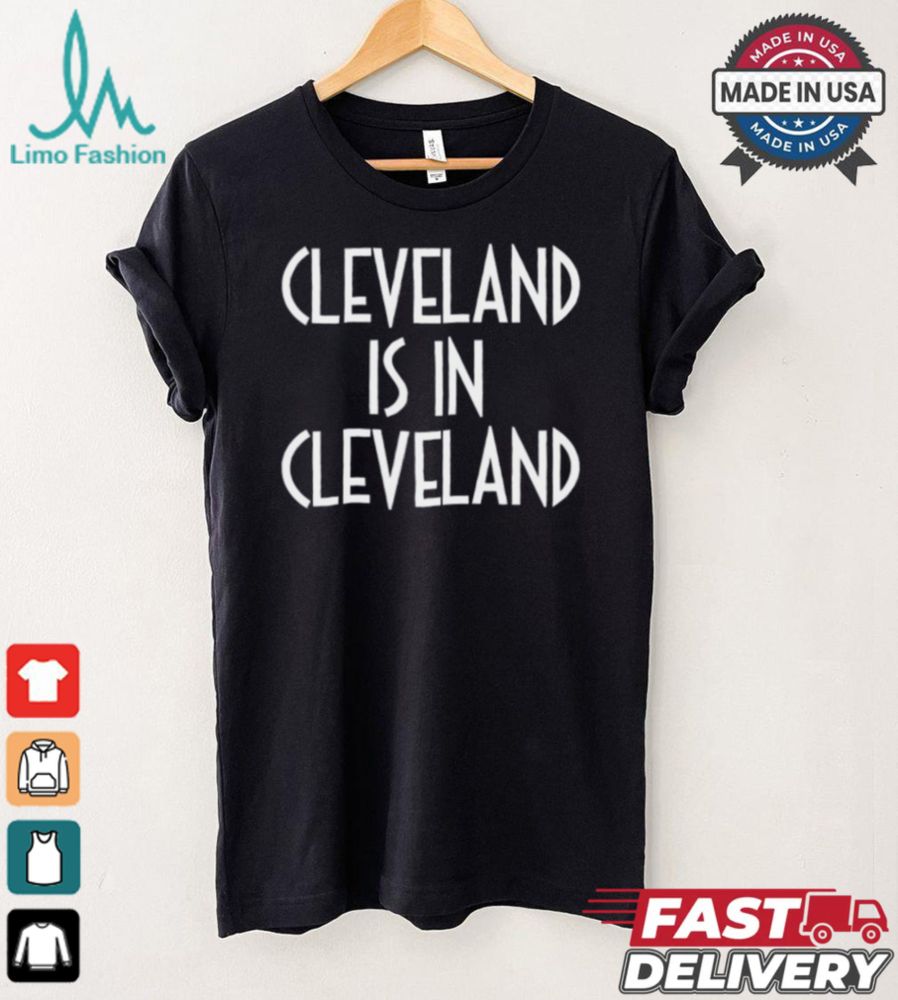 Cleveland is in Cleveland Shirt - Limotees