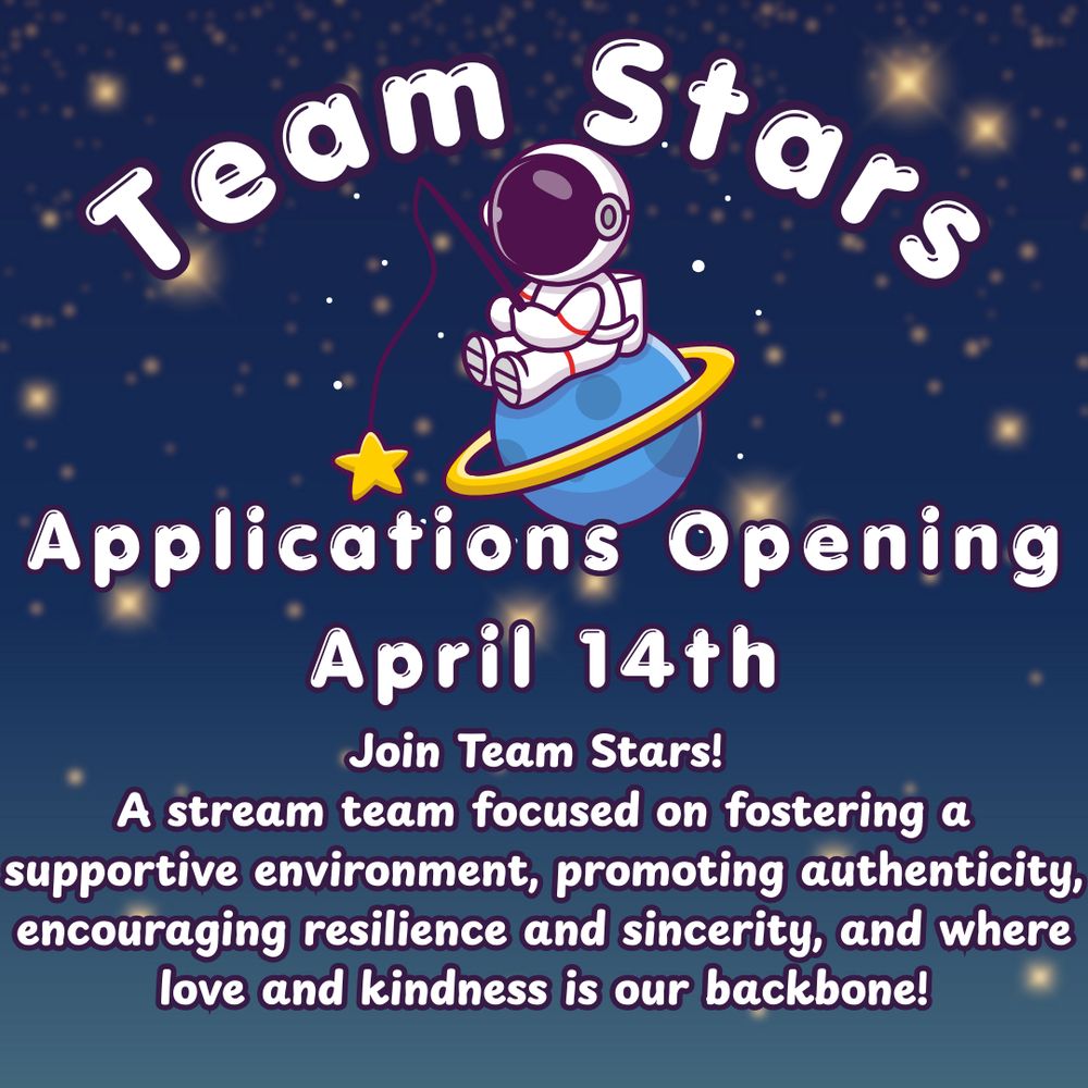 A graphic stating: Team Stars. Applications Opening April 14th. Join Team Stars! A stream team focused on fostering a supportive environment, promoting authenticity, encouraging resilience and sincerity, and where love and kindness is our backbone. 

In the middle there is a cute astronaut sitting on a planet fishing for a star. 