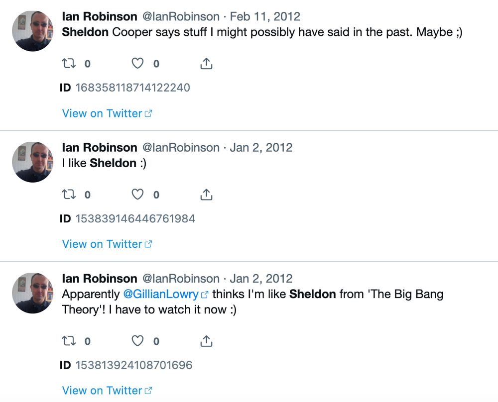 A screenshot of three Tweets from January 2012. The oldest one says
"Apparently Gillian Lowry thinks I'm like Sheldon from the Big Bang Theory. I'll have too Watch it now :)"

The second one says: "I like Sheldon."

The third one says: :Sheldon Cooper says stuff I might possible have said in the past. Maybe :)"