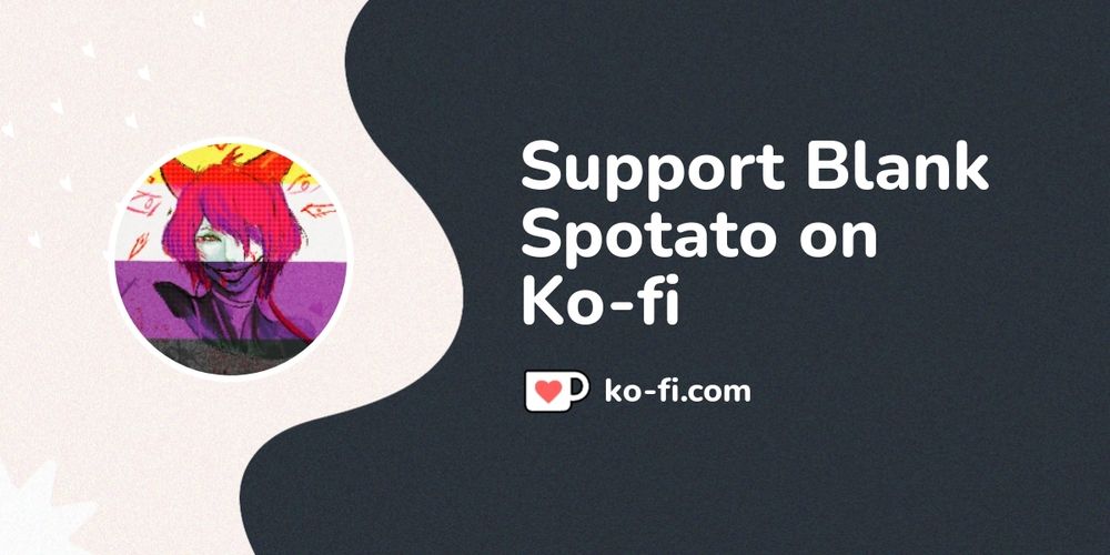 Support Blank Spotato on Ko-fi! ❤️. ko-fi.com/blankspotato