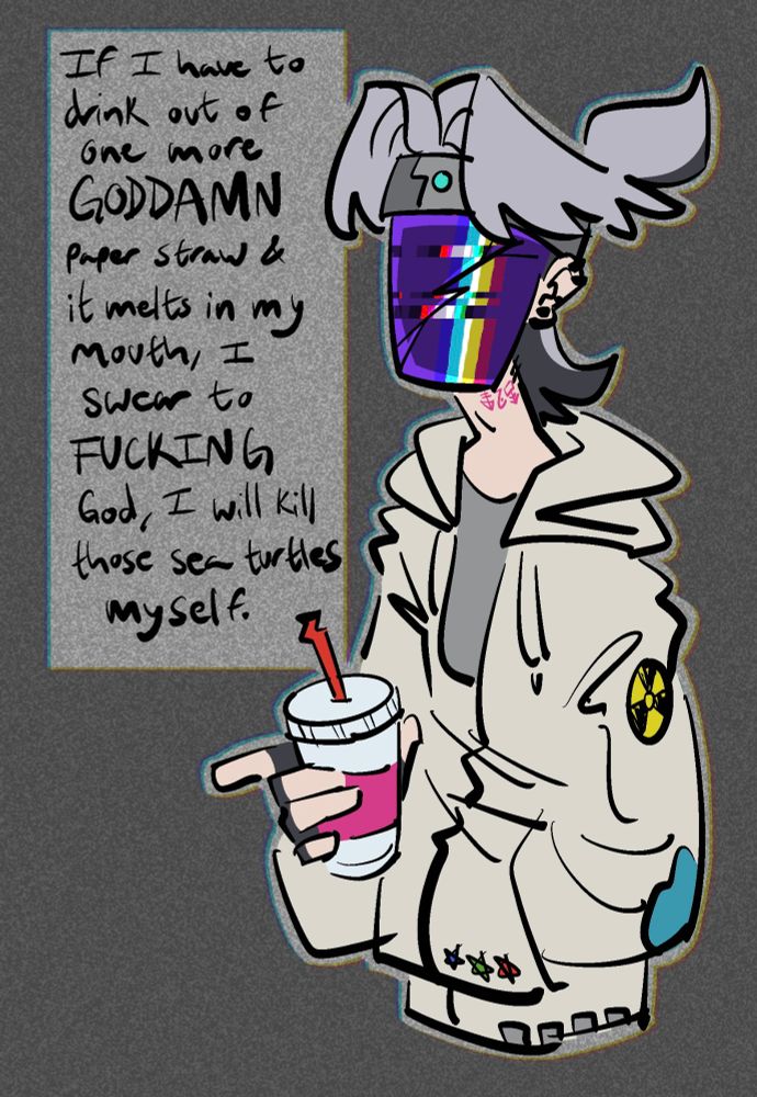 "If I have to drink out of one more GODDAMN paper draw & is melts in my mouth, I swear to FUCKING God, I will kill those sea turtles myself."