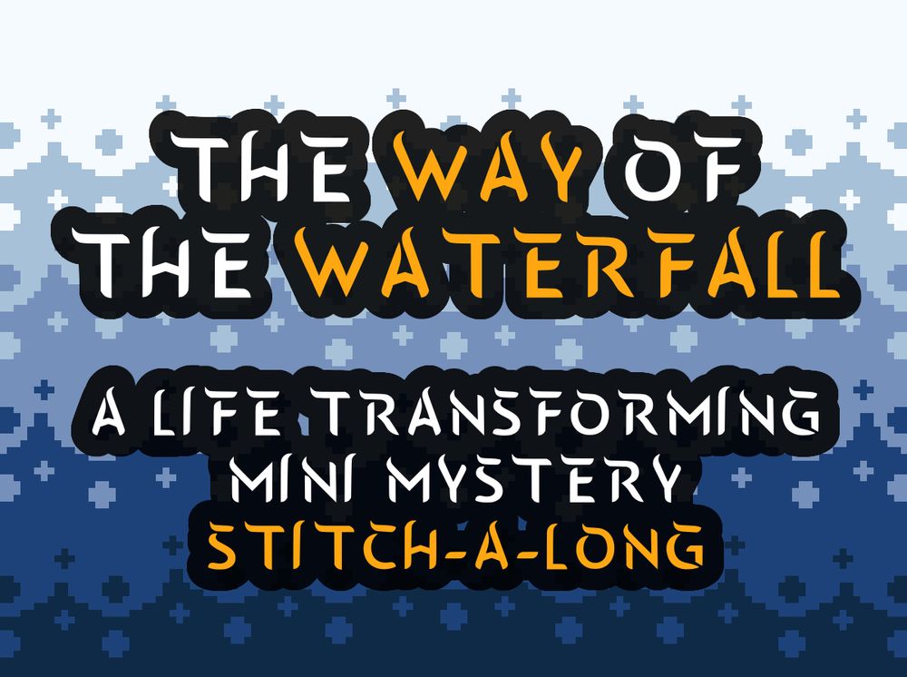A promotional image for a mini mystery stitch-a-long. The text reads: The Way of the Waterfall A life changing mini mystery stitch-a-long. The text sits against a gradient blue pixel art background resembling a waterfall.