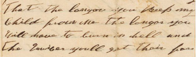 that the longor you keep my Child from me the longor you will have to burn in hell and the qwicer youll get their for