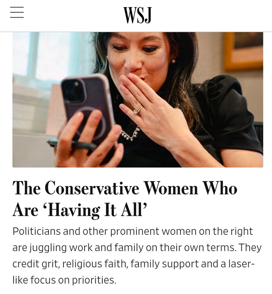 Screenshot of a Wall Street journal story entitled "the conservative women who are having it all"

The deck, reads "politicians and other prominent women on the right are juggling work and family on their own terms. They credit grit, religious Faith, family support, and a laser-like focus on priorities."