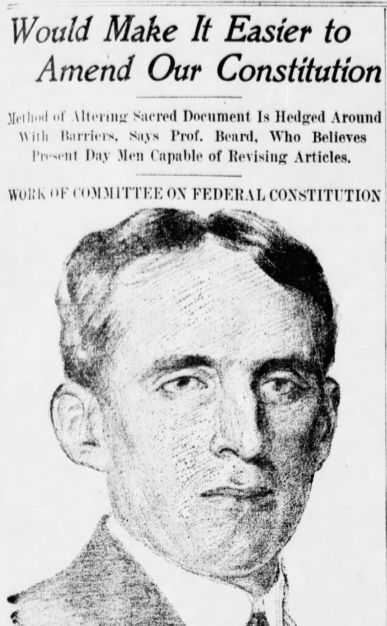 Snip from the NY Sun, 2/14/1915

It includes a portrait of Charles Beard. The headline reads

Would Make it Easier to Amend Our Constitution
Method of Altering Sacred Document is Hedged Around with Barriers, Says Prof. Beard, Who Believes Present Day Men Capable of Revising Articles

Work of Committee on Federal Constitution