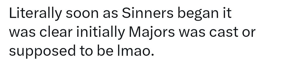 Screen shot of text that reads, "Literally soon as Sinners began it was clear initially [Johnathan] Majors was cast or supposed to be lmao."