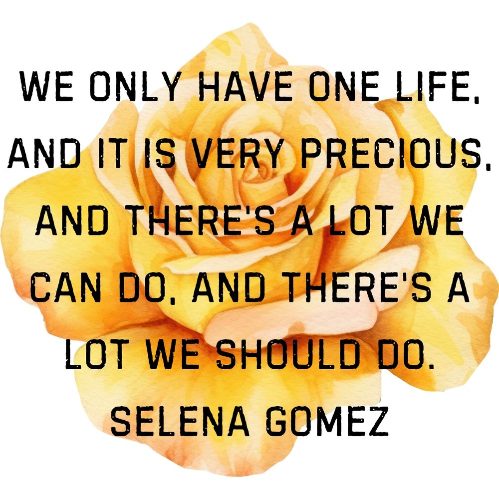 We only have one life, and it is very precious, and there's a lot we can do, and there's a lot we should do.
Selena Gomez