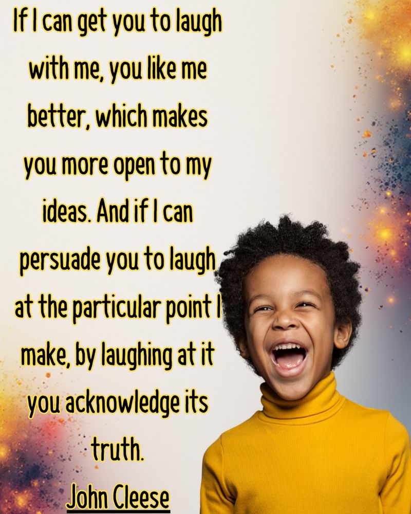 If I can get you to laugh with me, you like me better, which makes you more open to my ideas. And if I can persuade you to laugh at the particular point I make, by laughing at it you acknowledge its truth.

John Cleese