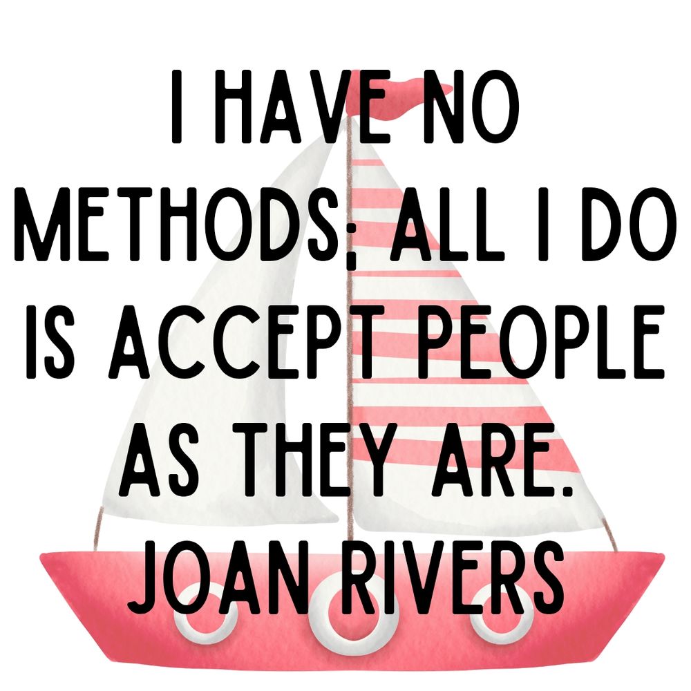 I have no methods; all I do is accept people as they are.
Joan Rivers