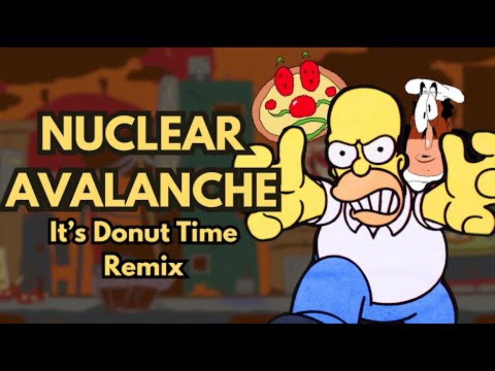 Nuclear Avalanche - It's Donut time remix (Homer Pizza time)