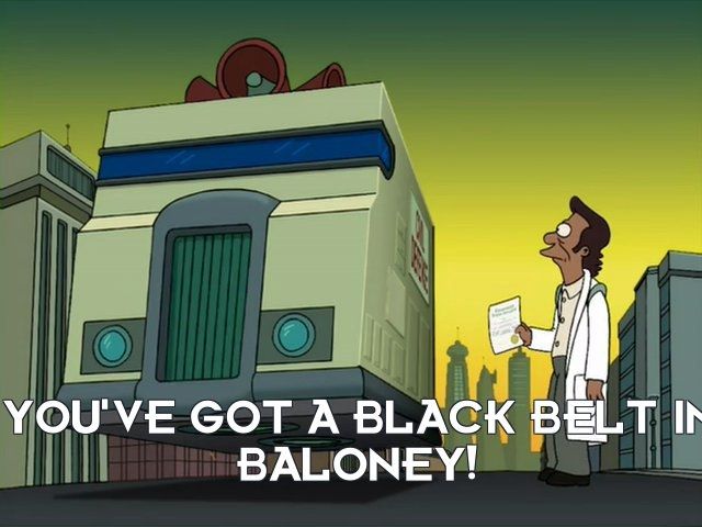"you've got a black belt in baloney!"
