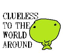 "clueless to the world around" flug sitting down, being clueless