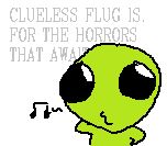"CLUELESS FLUG IS. FOR THE HORRORS THAT AWAIT" and there sits flug, clueless as ever.