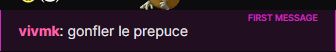 un message twitch disant "gonfler le prepuce", avec l'annotation "first message"