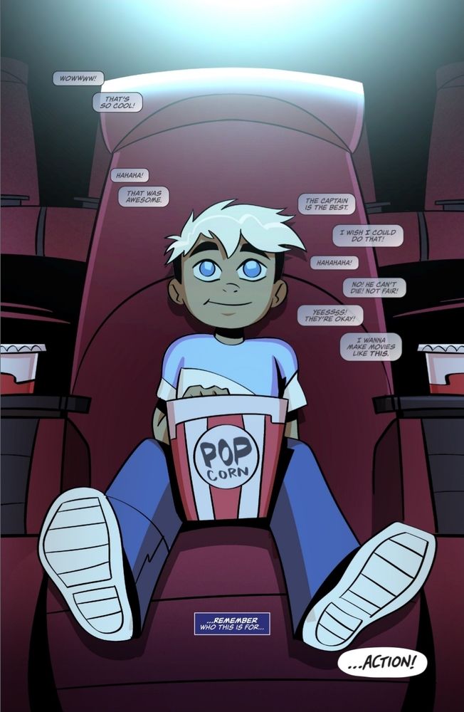 Page from Camera Man #1 that depicts a 7-year-old version of the hero, Cameron Maddox, is emotionally invested in the movie on the screen in front of him as he sits in a movie theater seat and enjoys a bucket of popcorn.

Cameron became a filmmaker for this kid.

The text at the bottom reads, "...Remember who this is for..."