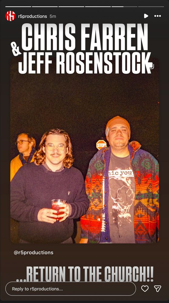 screenshot of r5 productions instagram story. 

Chris Farren & Jeff Rosenstock 
[photo of them]
...RETURN TO THE CHURCH!!