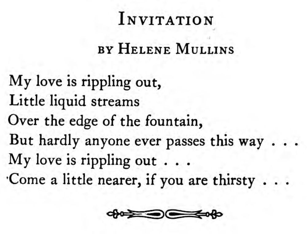 Invitation

My love is rippling out,
Little liquid streams
Over the edge of the fountain,
But hardly anyone ever passes this way…
My love is rippling out…
Come a little nearer, if you are thirsty…