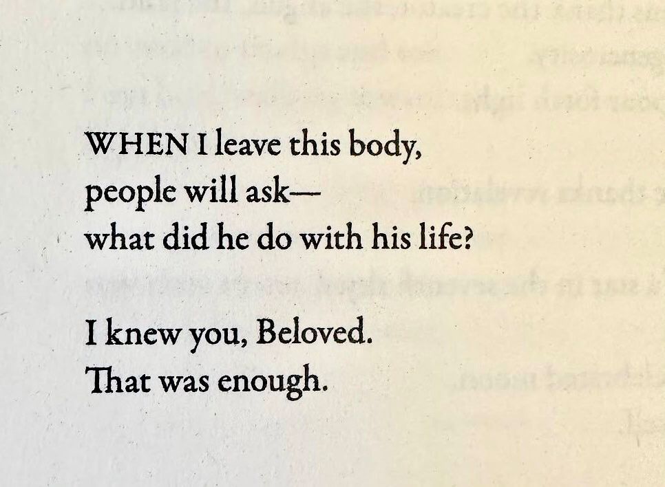 When I leave this body,
People will ask—
What did he do with his life?

I knew you, Beloved.
That was enough.