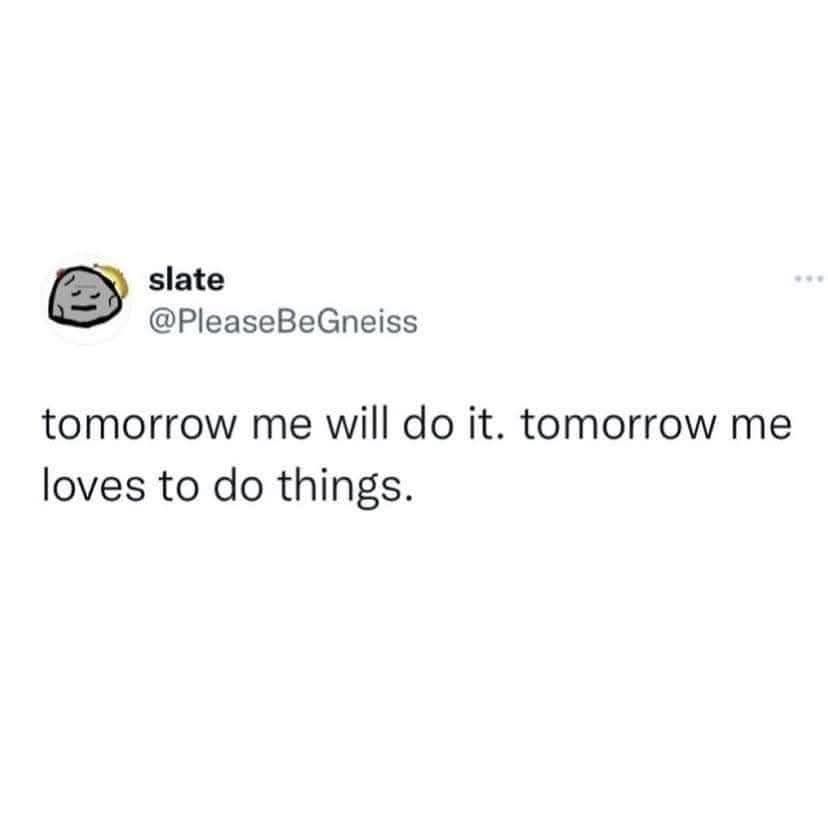 Image says: tomorrow me will do it, tomorrow me loves to do things...
