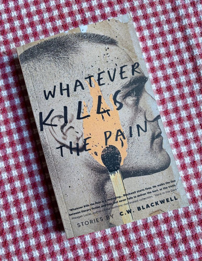 Paperback cover of CW Blackwell's new story collection, WHATEVER KILLS THE PAIN.
