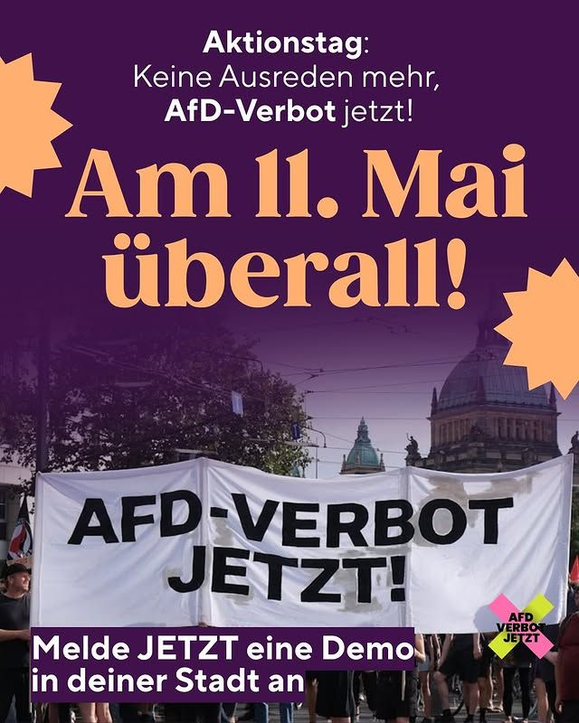 Das SharePic zeigt folgenden Aufruf:

Aktionstag: Keine Ausreden mehr, AfD-Verbot jetzt!

Am 11. Mai überall!

Melde jetzt eine Demo in deiner Stadt an.

Der Text steht auf einem Hintergrund, der von oben nach unten von einem eingeitlichen Lila in ein Foto von einer Demo übergeht. Auf der Demo großes Banner getragen, mit dem Schriftzug "AFD-VERBOT JETZT!".