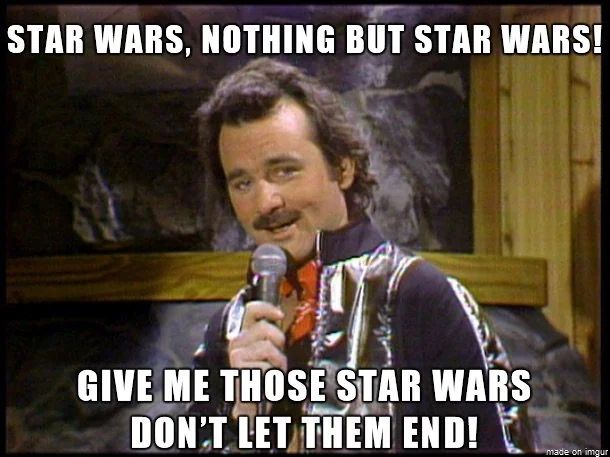 SNL skit with Bill Murray dressed as a sleazy lounge singer, playing the Star Wars main theme in a lazy fashion with the made-up lyrics: "Star Wars, nothing but Star Wars, give me those Star Wars, don't let them end!"