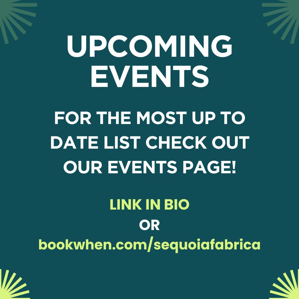 Upcoming events! For the most up to date list check out our events page.

Link in bio or bookwhen.com/sequoiafabrica