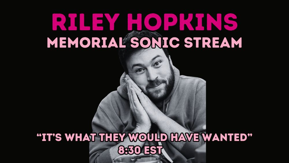 Riley Hopkins Memorial Sonic Stream
"it's what they would have wanted"
8:30 EST