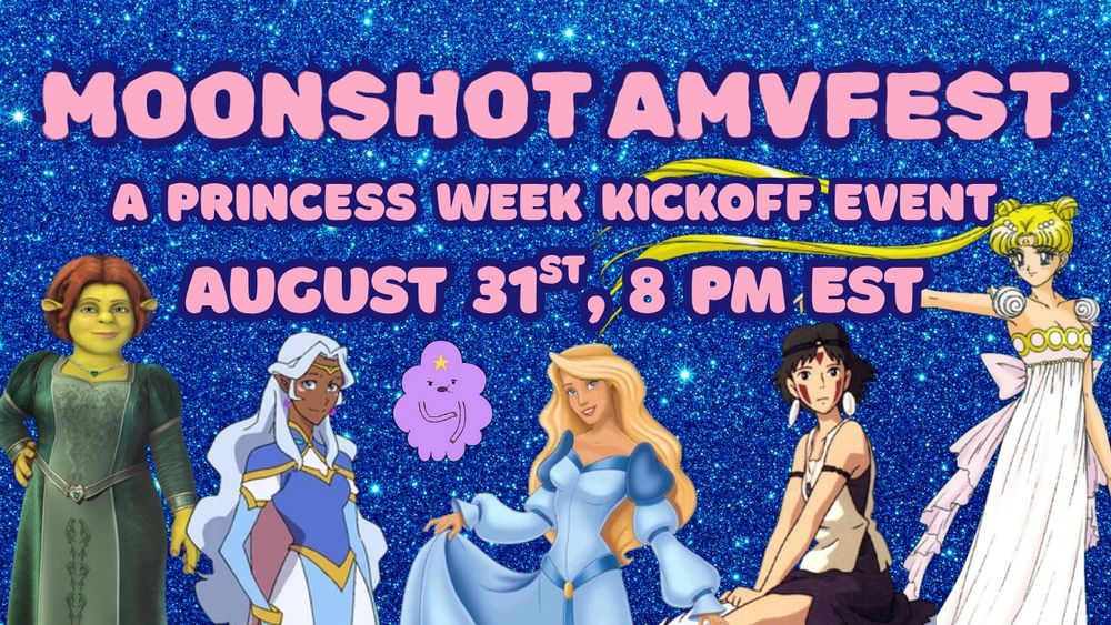 Moonshot AMVFest
A Princess Week Kickoff Event
August 31st, 8 PM EST