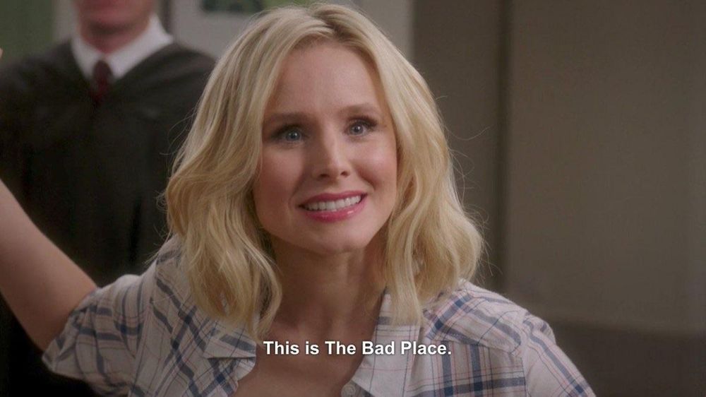 "This is the bad place" - Elinor Shellstrop, in TV series The Good Place