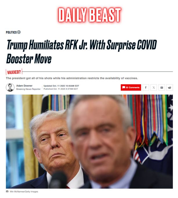 Trump Humiliates RFK Jr. With Surprise COVID Booster Move

VAXXED?

The president got all of his shots while his administration restricts the availability of vaccines.


Adam Downer 
Breaking News Reporter

Updated Oct. 11 2025 10:05AM EDT 
Published Oct. 11 2025 9:37AM EDT 