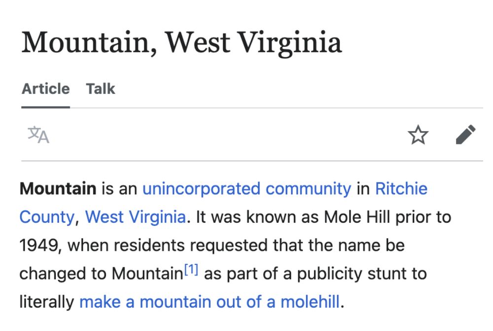 Mountain is an unincorporated community in Ritchie County, West Virginia. It was known as Mole Hill prior to 1949, when residents requested that the name be changed to Mountain[1] as part of a publicity stunt to literally make a mountain out of a molehill. Despite the name, no mountain is visible from Mountain.